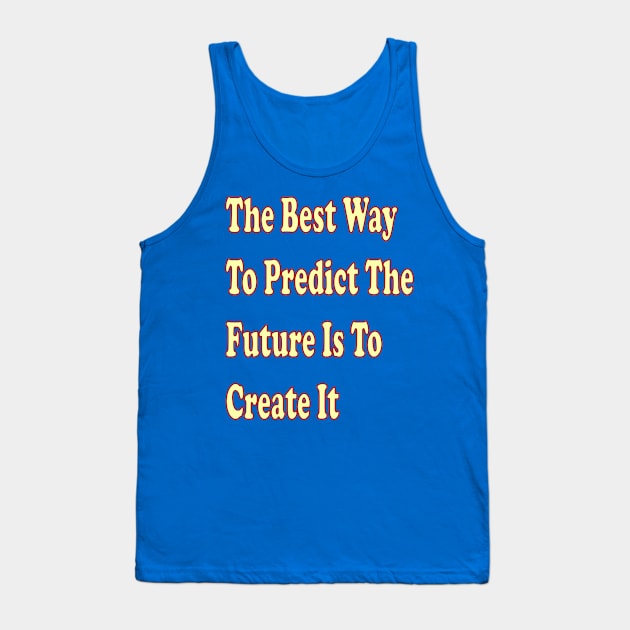 The best way to predict the future is to create it Tank Top by The GOAT Design